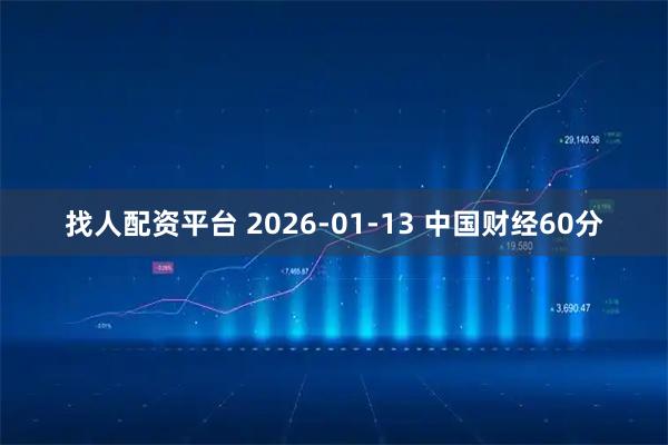 找人配资平台 2026-01-13 中国财经60分